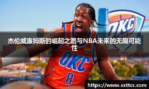 杰伦威廉姆斯的崛起之路与NBA未来的无限可能性