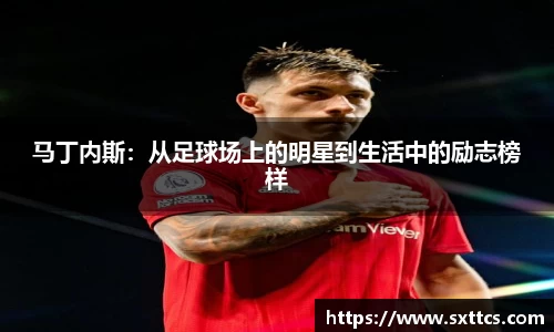 马丁内斯：从足球场上的明星到生活中的励志榜样