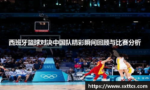 西班牙篮球对决中国队精彩瞬间回顾与比赛分析