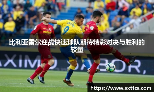 比利亚雷尔迎战快速球队期待精彩对决与胜利的较量
