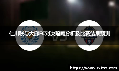 仁川联与大邱FC对决前瞻分析及比赛结果预测