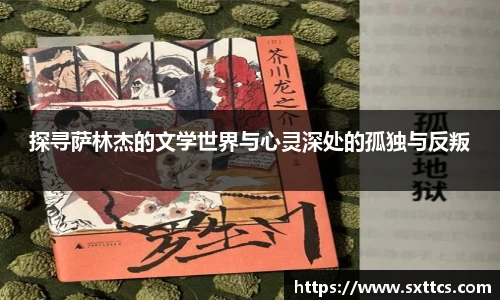 探寻萨林杰的文学世界与心灵深处的孤独与反叛