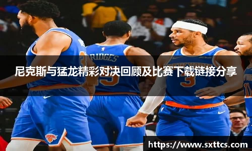 尼克斯与猛龙精彩对决回顾及比赛下载链接分享