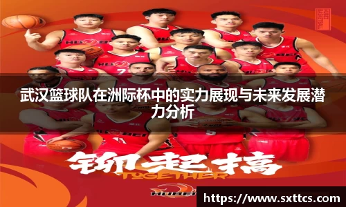 武汉篮球队在洲际杯中的实力展现与未来发展潜力分析