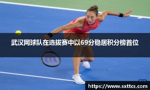 武汉网球队在选拔赛中以69分稳居积分榜首位