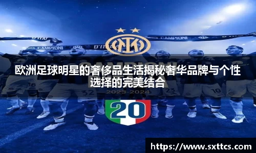 欧洲足球明星的奢侈品生活揭秘奢华品牌与个性选择的完美结合