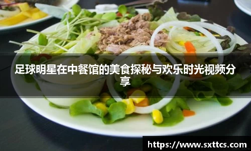 足球明星在中餐馆的美食探秘与欢乐时光视频分享